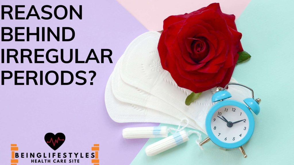 REASON BEHIND IRREGULAR PERIODS?